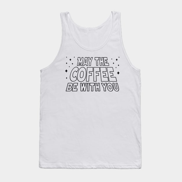 May The Coffee Be With You Love Coffee Tank Top by Mistique Accents